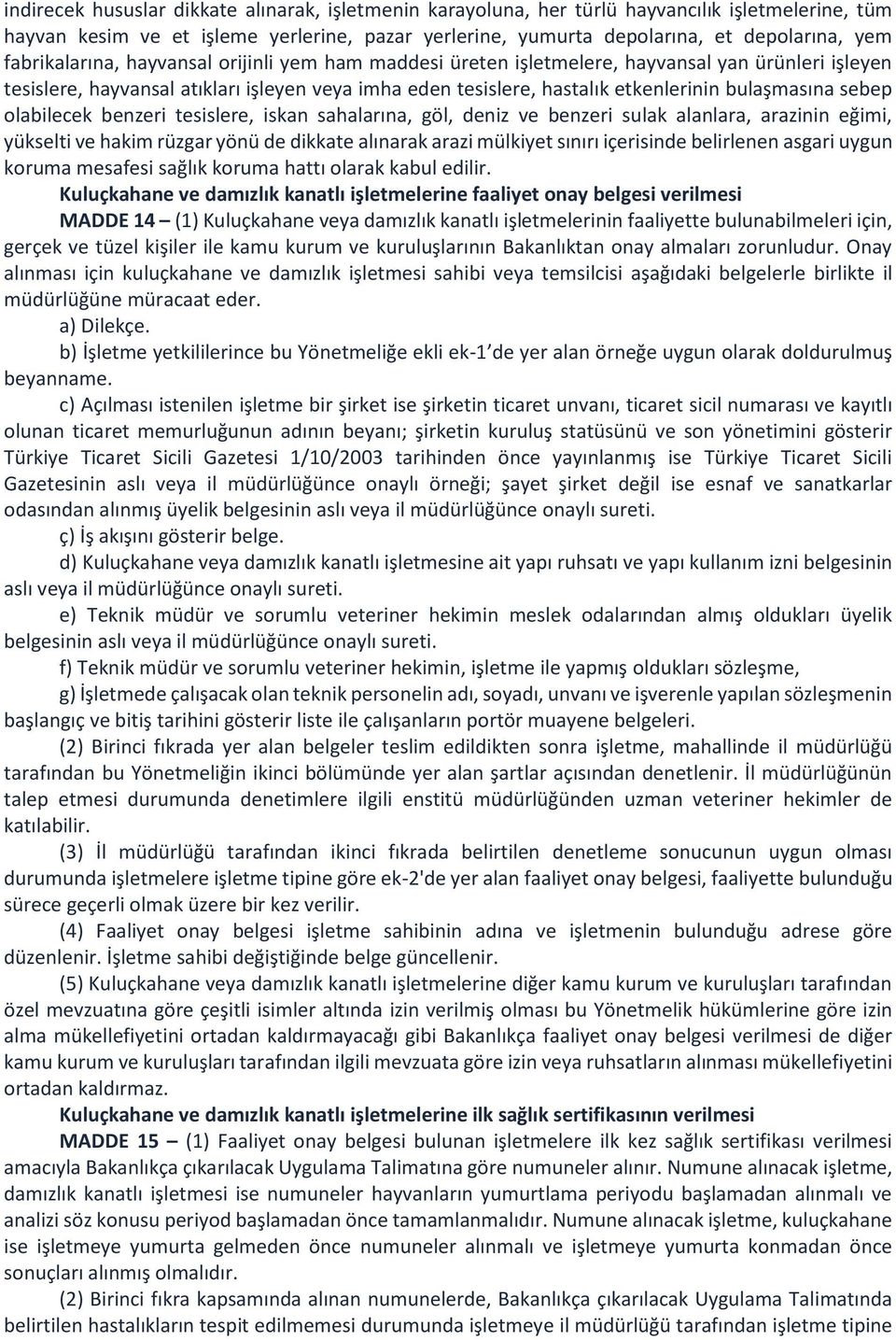 sebep olabilecek benzeri tesislere, iskan sahalarına, göl, deniz ve benzeri sulak alanlara, arazinin eğimi, yükselti ve hakim rüzgar yönü de dikkate alınarak arazi mülkiyet sınırı içerisinde