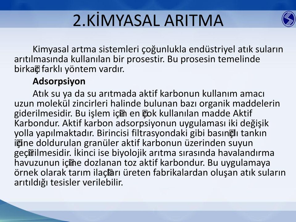 Bu işlem için en çok kullanılan madde Aktif Karbondur. Aktif karbon adsorpsiyonun uygulaması iki değişik yolla yapılmaktadır.