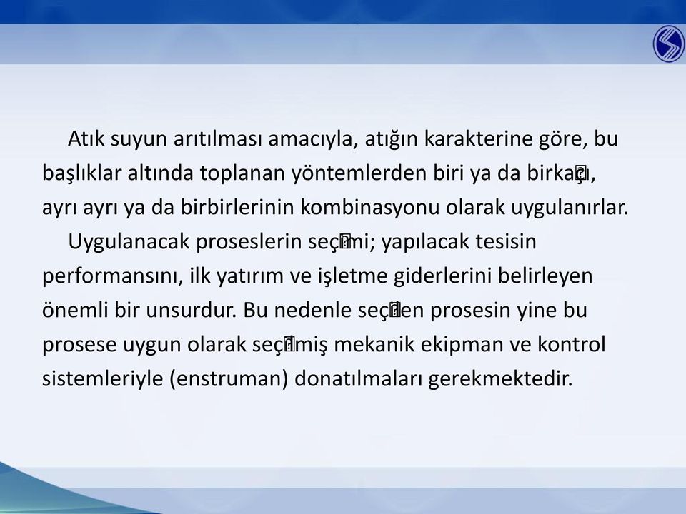 Uygulanacak proseslerin seçimi; yapılacak tesisin performansını, ilk yatırım ve işletme giderlerini belirleyen