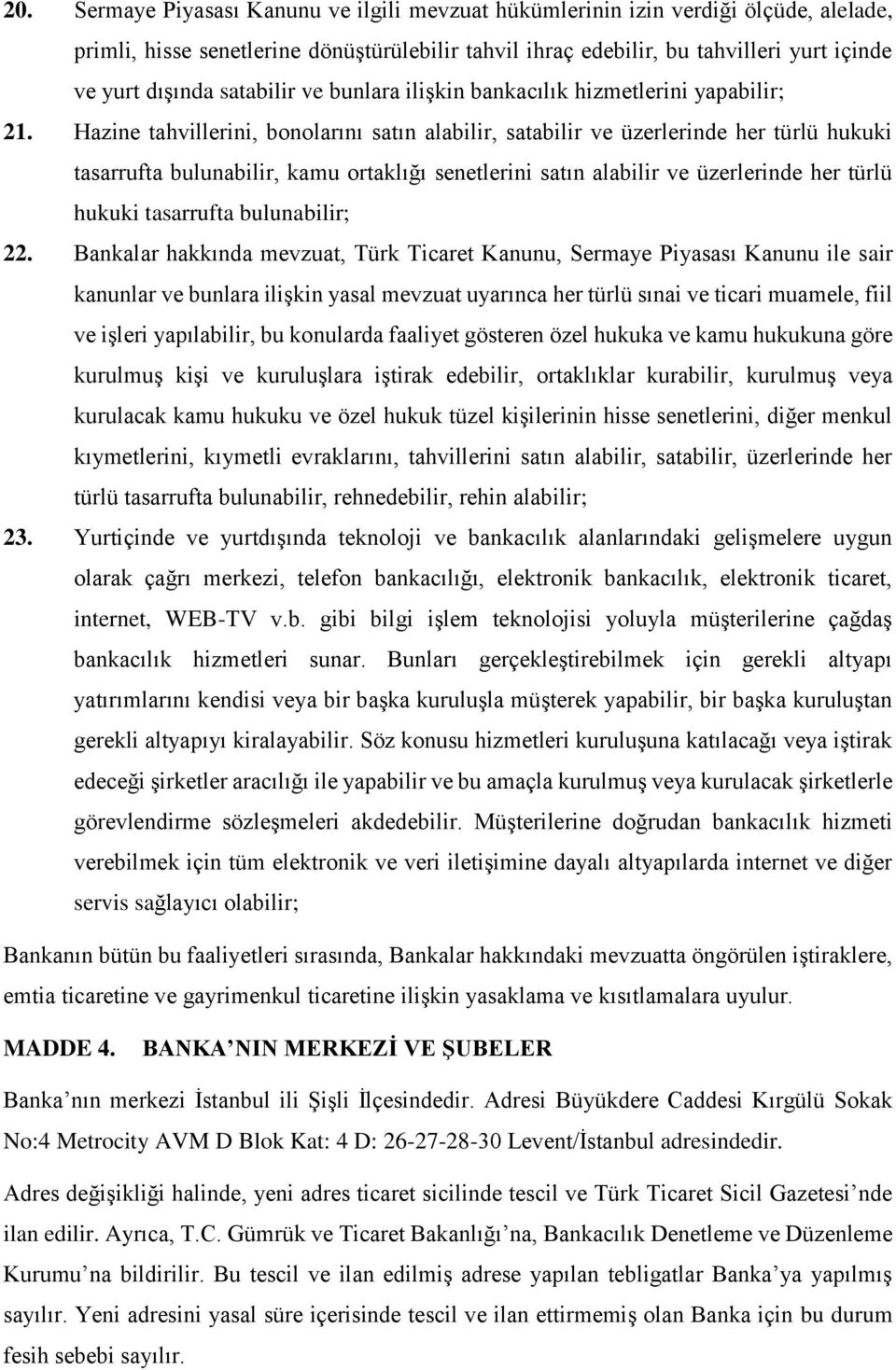 Hazine tahvillerini, bonolarını satın alabilir, satabilir ve üzerlerinde her türlü hukuki tasarrufta bulunabilir, kamu ortaklığı senetlerini satın alabilir ve üzerlerinde her türlü hukuki tasarrufta