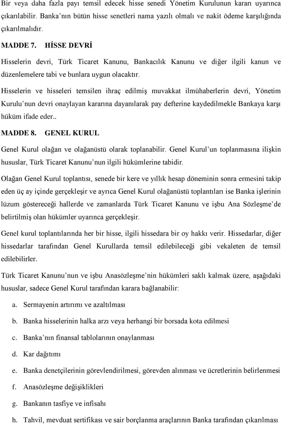 Hisselerin ve hisseleri temsilen ihraç edilmiş muvakkat ilmühaberlerin devri, Yönetim Kurulu nun devri onaylayan kararına dayanılarak pay defterine kaydedilmekle Bankaya karşı hüküm ifade eder.