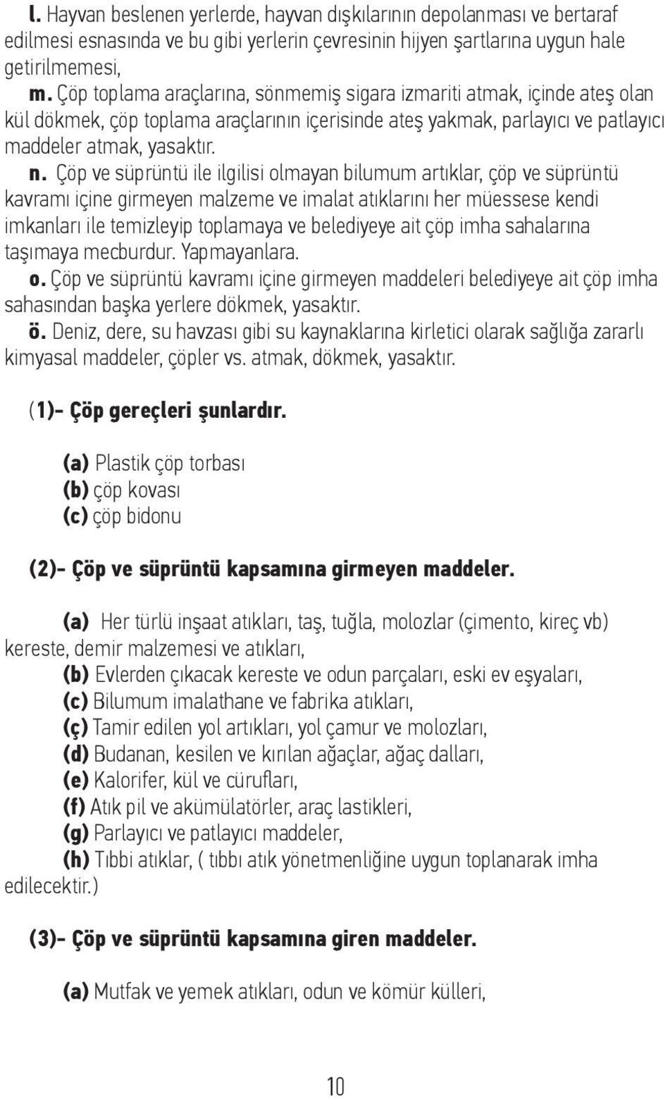 Çöp ve süprüntü ile ilgilisi olmayan bilumum artıklar, çöp ve süprüntü kavramı içine girmeyen malzeme ve imalat atıklarını her müessese kendi imkanları ile temizleyip toplamaya ve belediyeye ait çöp