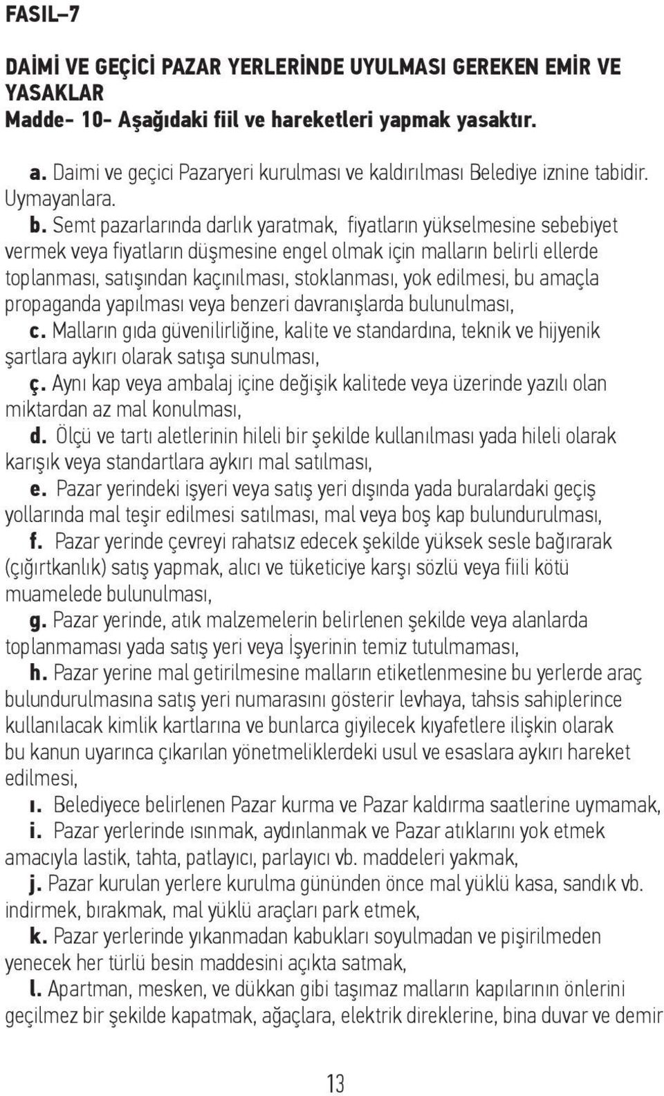 Semt pazarlarında darlık yaratmak, fiyatların yükselmesine sebebiyet vermek veya fiyatların düşmesine engel olmak için malların belirli ellerde toplanması, satışından kaçınılması, stoklanması, yok