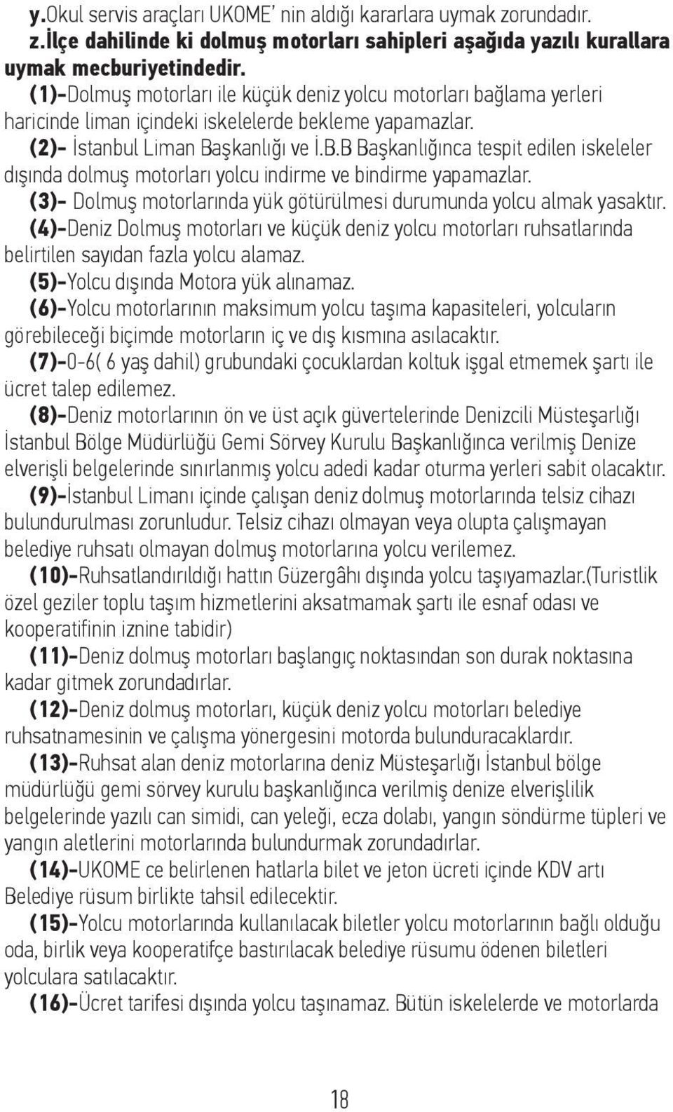 şkanlığı ve İ.B.B Başkanlığınca tespit edilen iskeleler dışında dolmuş motorları yolcu indirme ve bindirme yapamazlar. (3)- Dolmuş motorlarında yük götürülmesi durumunda yolcu almak yasaktır.