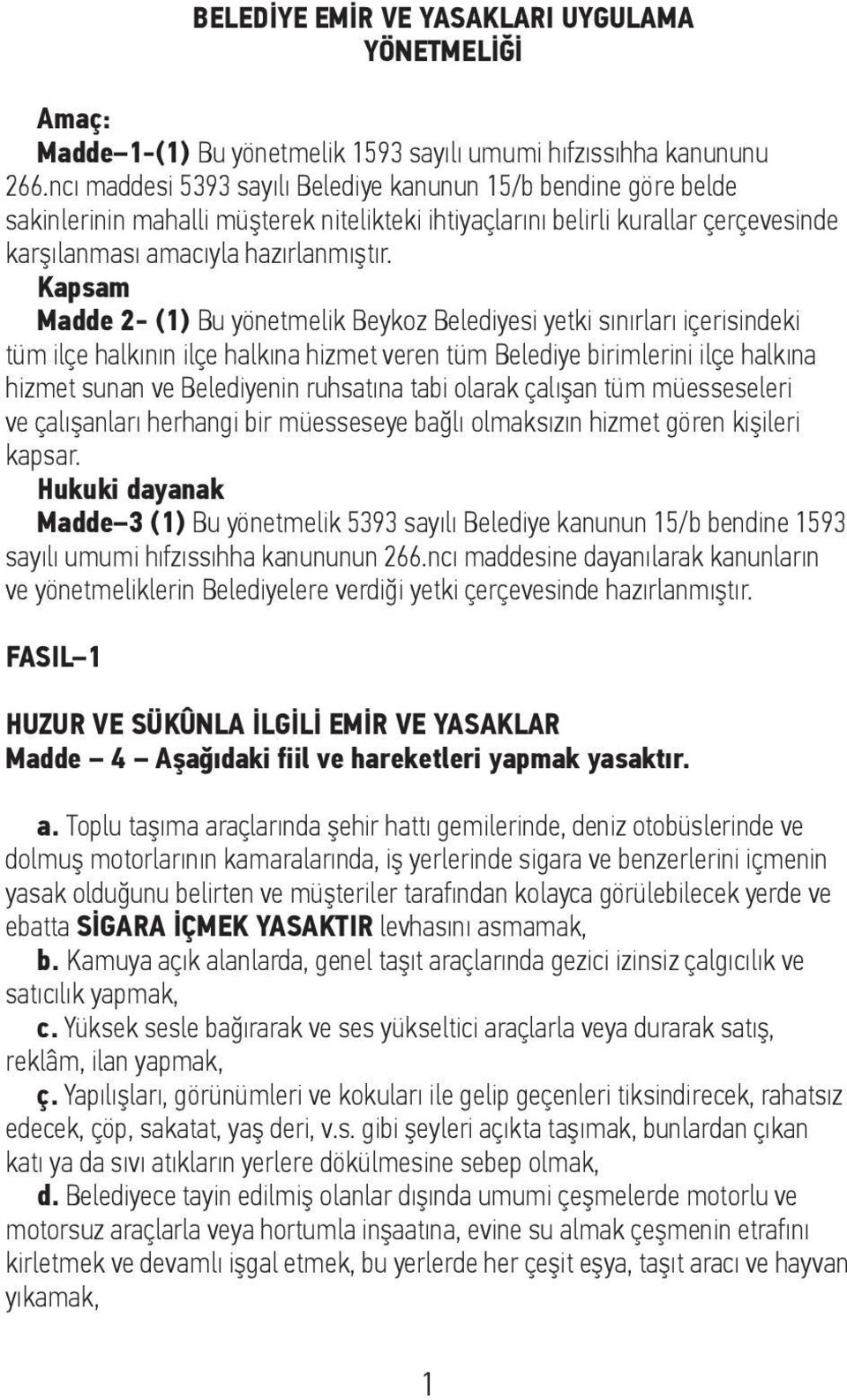 Kapsam Madde 2- (1) Bu yönetmelik Beykoz Belediyesi yetki sınırları içerisindeki tüm ilçe halkının ilçe halkına hizmet veren tüm Belediye birimlerini ilçe halkına hizmet sunan ve Belediyenin