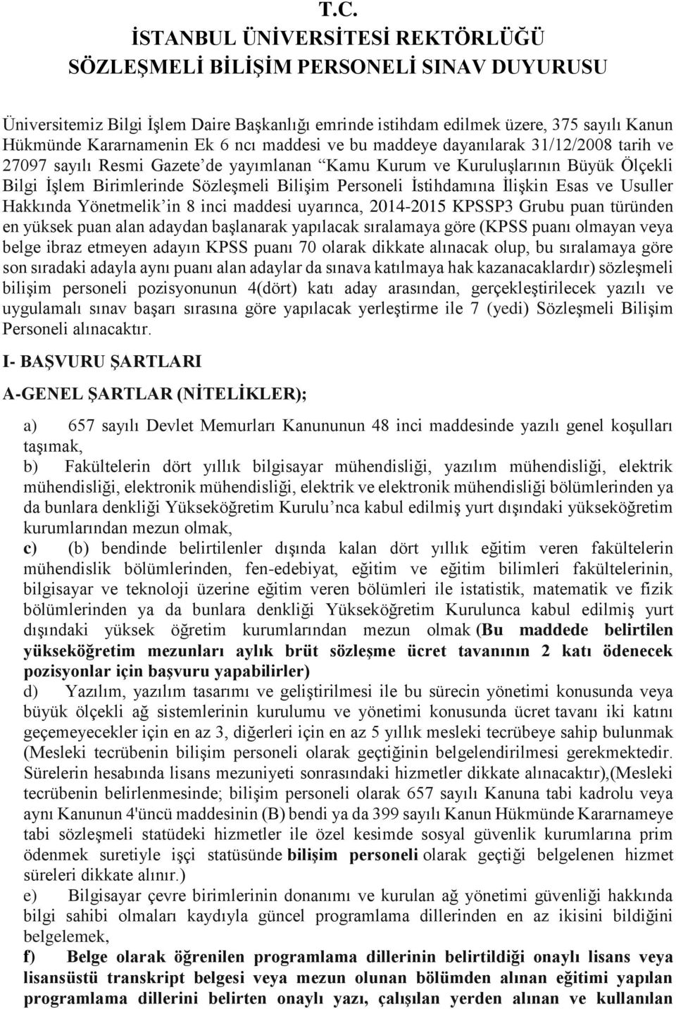 İstihdamına İlişkin Esas ve Usuller Hakkında Yönetmelik in 8 inci maddesi uyarınca, 2014-2015 KPSSP3 Grubu puan türünden en yüksek puan alan adaydan başlanarak yapılacak sıralamaya göre (KPSS puanı