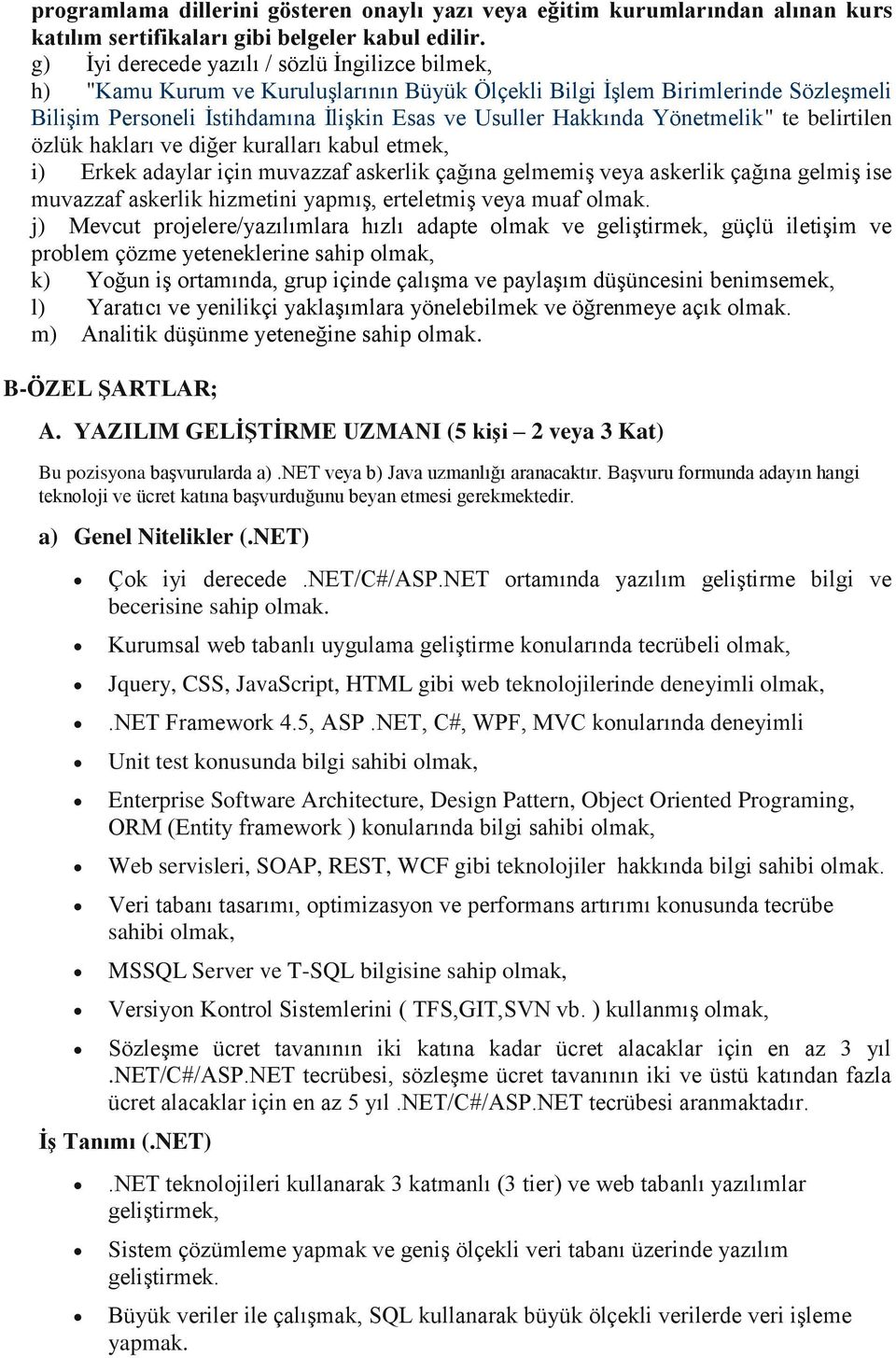 Yönetmelik" te belirtilen özlük hakları ve diğer kuralları kabul etmek, i) Erkek adaylar için muvazzaf askerlik çağına gelmemiş veya askerlik çağına gelmiş ise muvazzaf askerlik hizmetini yapmış,