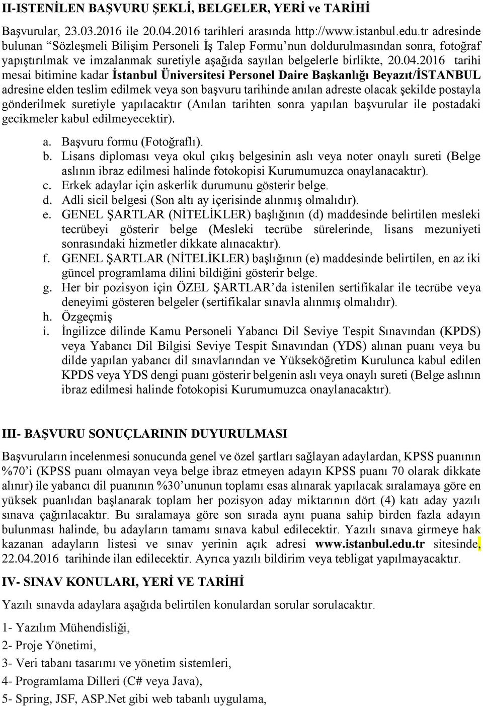 2016 tarihi mesai bitimine kadar İstanbul Üniversitesi Personel Daire Başkanlığı Beyazıt/İSTANBUL adresine elden teslim edilmek veya son başvuru tarihinde anılan adreste olacak şekilde postayla