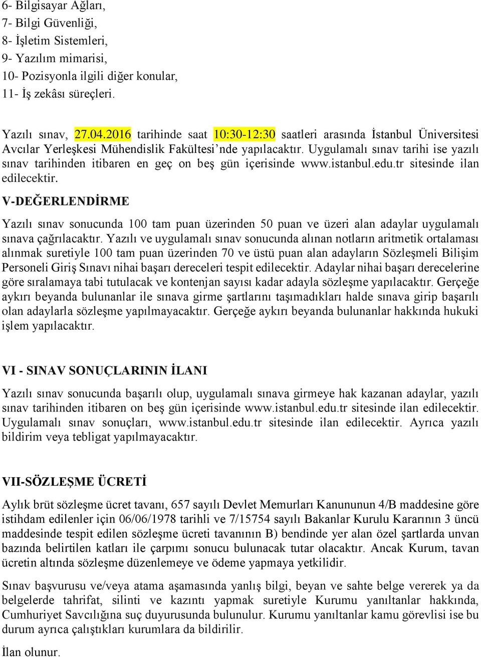 Uygulamalı sınav tarihi ise yazılı sınav tarihinden itibaren en geç on beş gün içerisinde www.istanbul.edu.tr sitesinde ilan edilecektir.