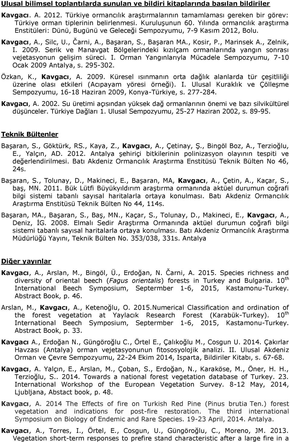 Yılında ormancılık araştırma Enstitüleri: Dünü, Bugünü ve Geleceği Sempozyumu, 7-9 Kasım 2012, Bolu. Kavgacı, A., Silc, U., Čarni, A., Başaran, S., Başaran MA., Kosir, P., Marinsek A., Zelnik, I.