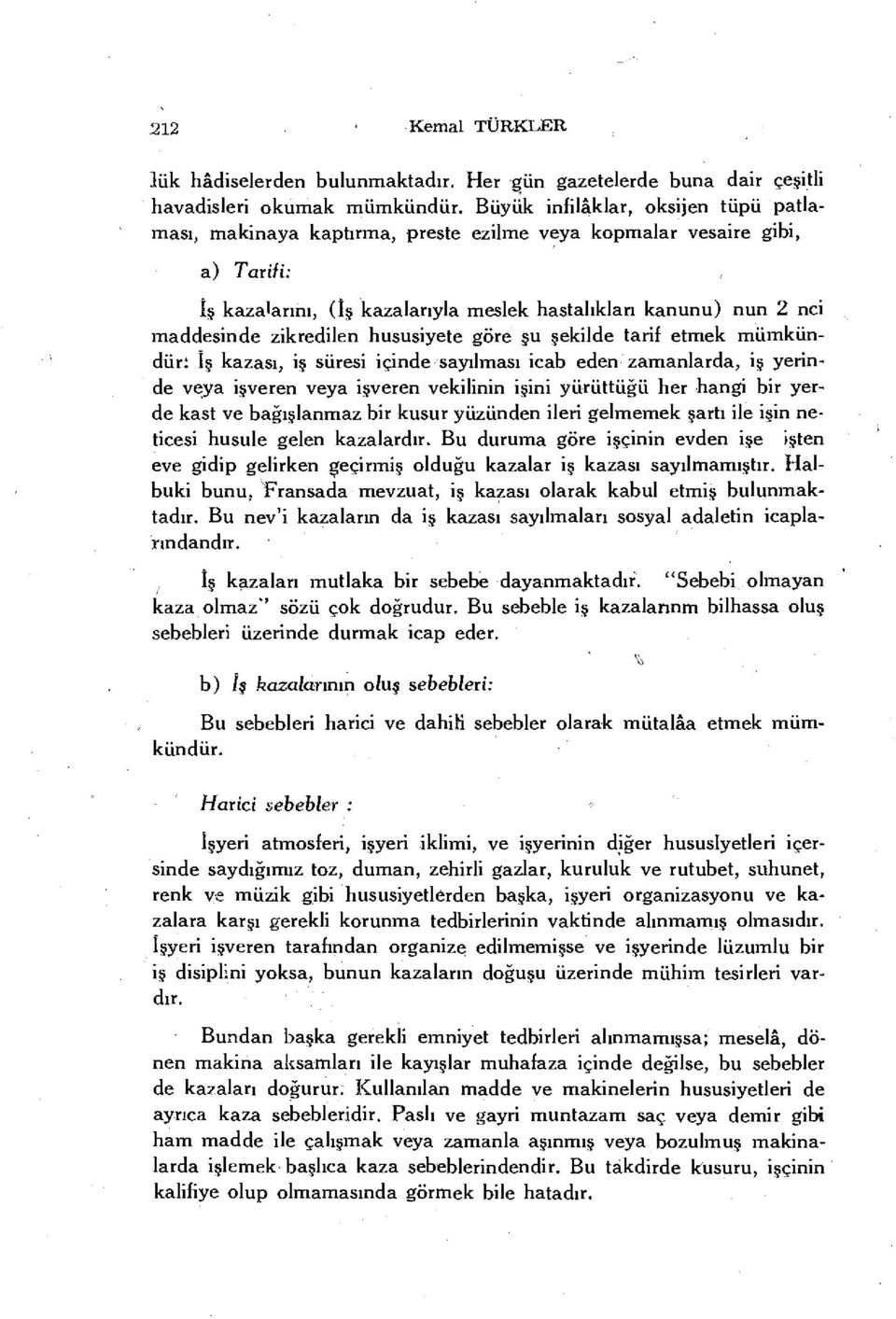 zikredilen hususiyete göre şu şekilde tarif etmek mümkündür: İş kazası, iş süresi içinde sayılması icab eden zamanlarda, iş yerinde veya işveren veya işveren vekilinin işini yürüttüğü her hangi bir