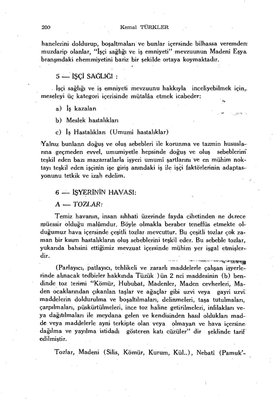 5 İŞÇİ SAÜLIĞI : İşçi sağlığı ve iş emniyeti mevzuunu hakkıyla inceliyebilmek için,, meseleyi üç kategori içerisinde mütalâa etmek icabeder: a) İş kazaları b) Meslek hastalıkları c) İş Hastalıkları