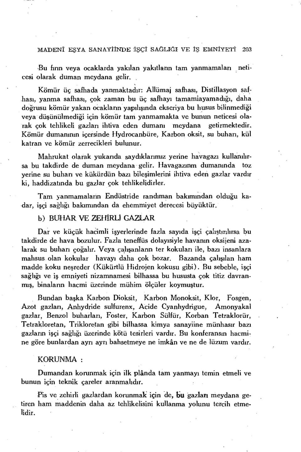 bilinmediği veya düşünülmediği için kömür tam yanmamakta ve bunun neticesi olarak çok tehlikeli gazları ihtiva eden dumanı meydana getirmektedir.