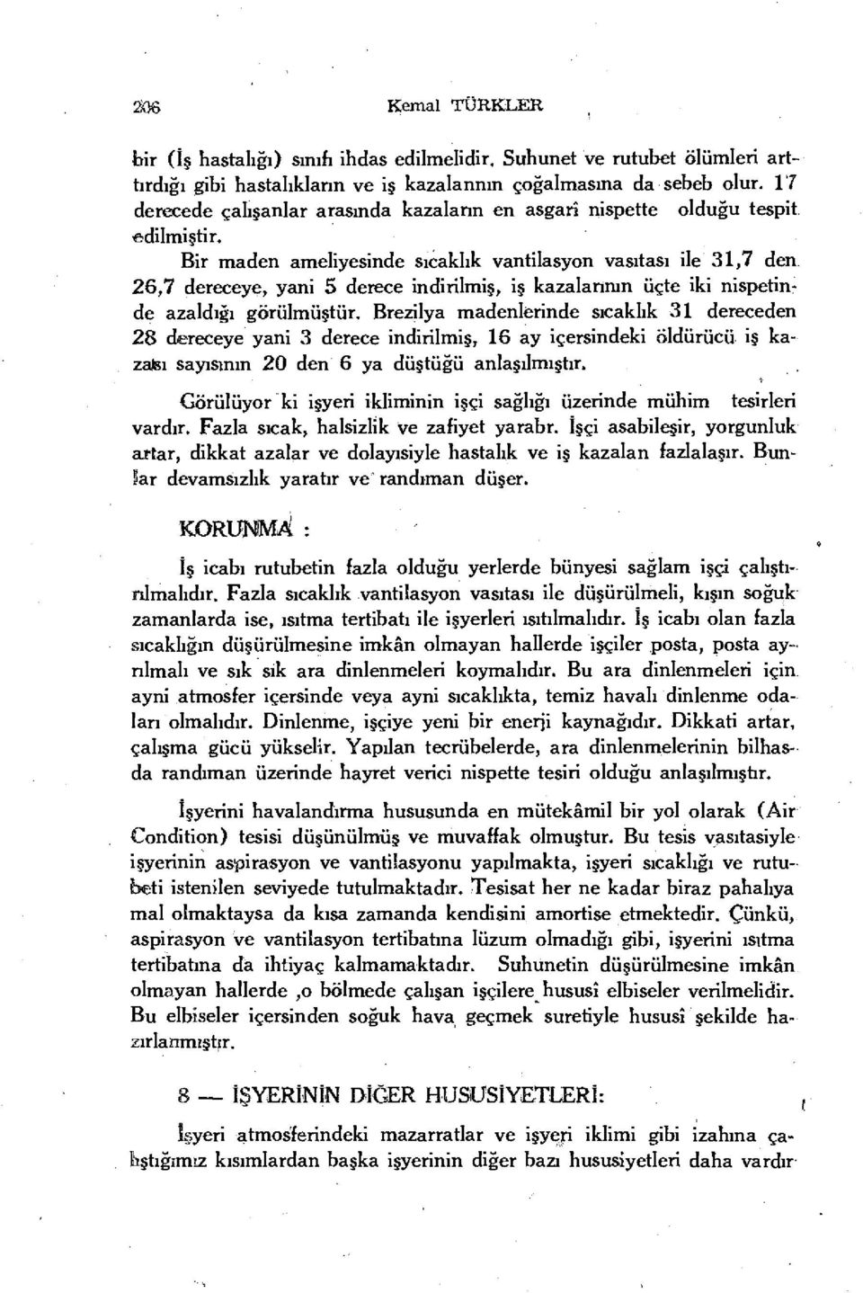 Bir maden ameliyesinde sıcaklık vantilasyon vasıtası ile 31,7 den 26,7 dereceye, yani 5 derece indirilmiş, iş kazalarının üçte iki nispetinde azaldığı görülmüştür.