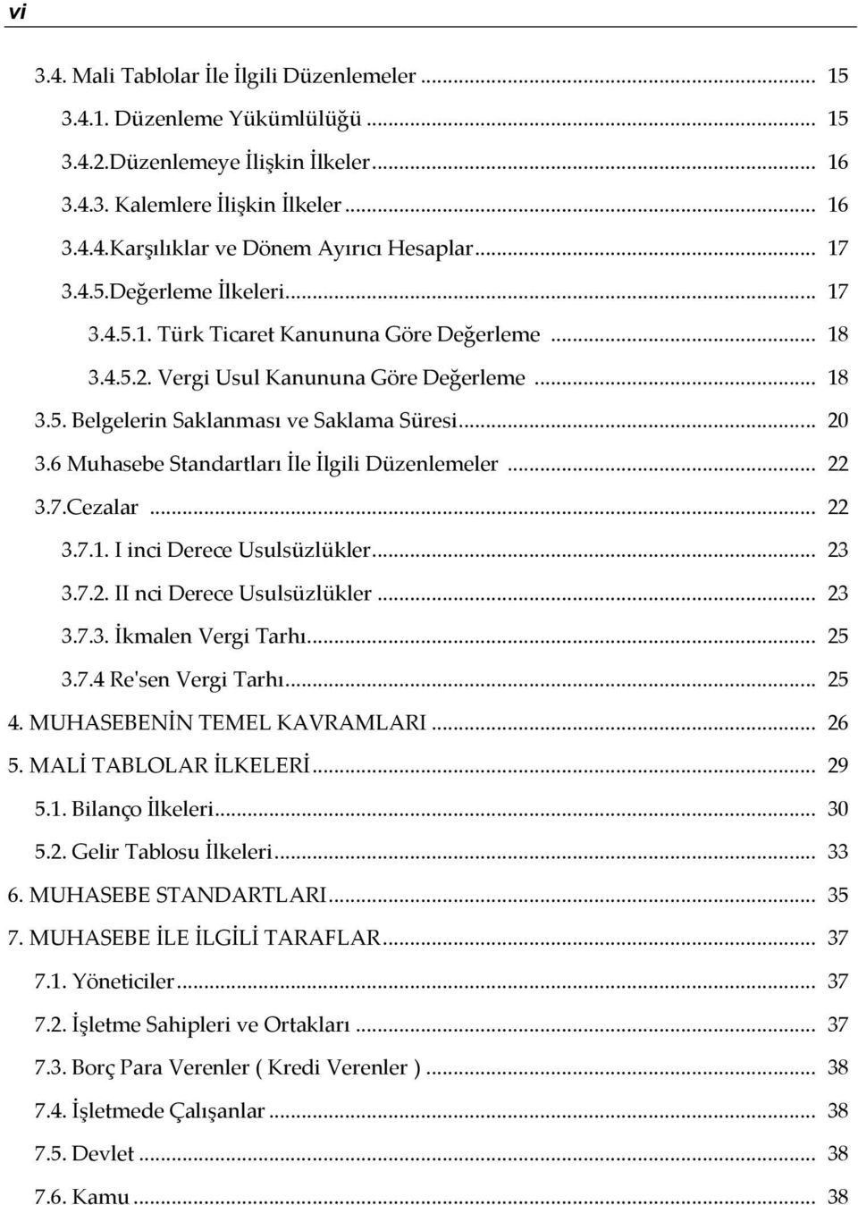 6 Muhasebe Standartları İle İlgili Düzenlemeler... 22 3.7.Cezalar... 22 3.7.1. I inci Derece Usulsüzlükler... 23 3.7.2. II nci Derece Usulsüzlükler... 23 3.7.3. İkmalen Vergi Tarhı... 25 3.7.4 Re'sen Vergi Tarhı.