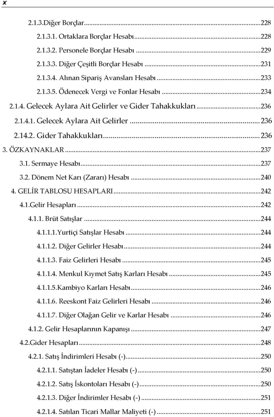 ÖZKAYNAKLAR... 237 3.1. Sermaye Hesabı... 237 3.2. Dönem Net Karı (Zararı) Hesabı... 240 4. GELİR TABLOSU HESAPLARI... 242 4.1.Gelir Hesapları... 242 4.1.1. Brüt Satışlar... 244 4.1.1.1.Yurtiçi Satışlar Hesabı.