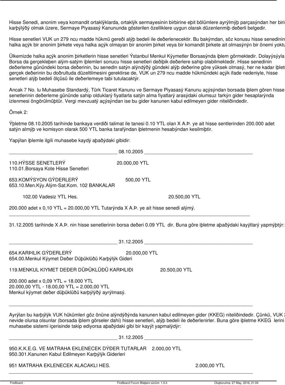 Bu bakýmdan, söz konusu hisse senedinin, halka açýk bir anonim þirkete veya halka açýk olmayan bir anonim þirket veya bir komandit þirkete ait olmasýnýn bir önemi yoktu Ülkemizde halka açýk anonim