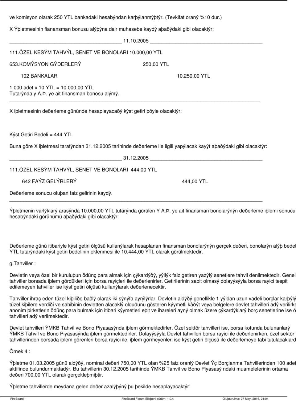 X iþletmesinin deðerleme gününde hesaplayacaðý kýst getiri þöyle olacaktýr: Kýst Getiri Bedeli = 444 YTL Buna göre X iþletmesi tarafýndan 31.12.