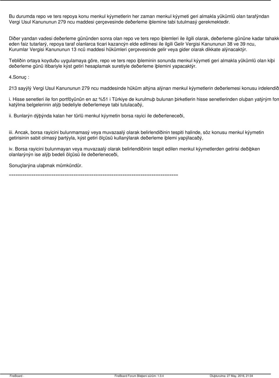 Diðer yandan vadesi deðerleme gününden sonra olan repo ve ters repo iþlemleri ile ilgili olarak, deðerleme gününe kadar tahakk eden faiz tutarlarý, repoya taraf olanlarca ticari kazancýn elde