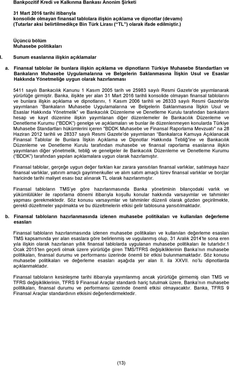 Yönetmeliğe uygun olarak hazırlanması 5411 sayılı Bankacılık Kanunu 1 Kasım 2005 tarih ve 25983 sayılı Resmi Gazete de yayımlanarak yürürlüğe girmiştir.