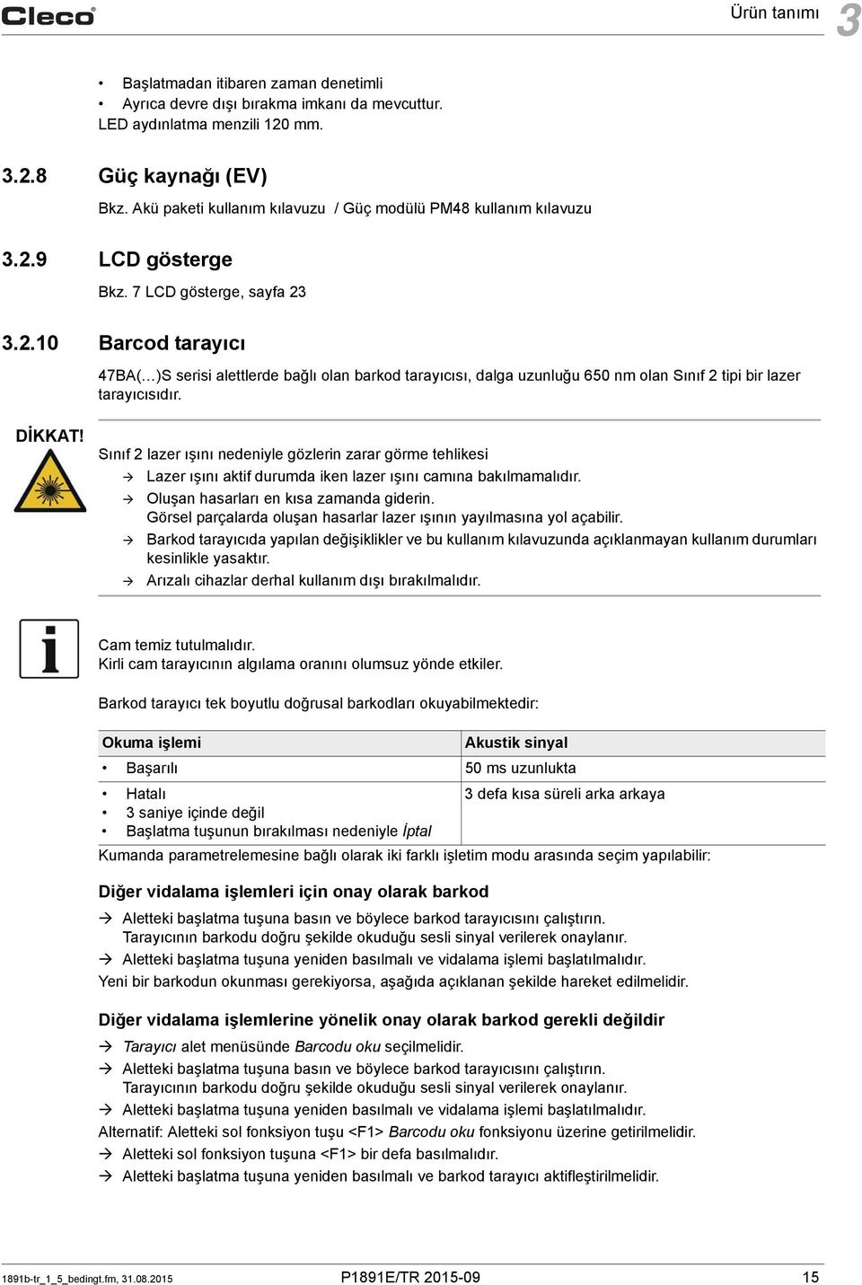 9 LCD gösterge Bkz. 7 LCD gösterge, sayfa 23 3.2.10 Barcod tarayıcı 47BA( )S serisi alettlerde bağlı olan barkod tarayıcısı, dalga uzunluğu 650 nm olan Sınıf 2 tipi bir lazer tarayıcısıdır. DİKKAT!