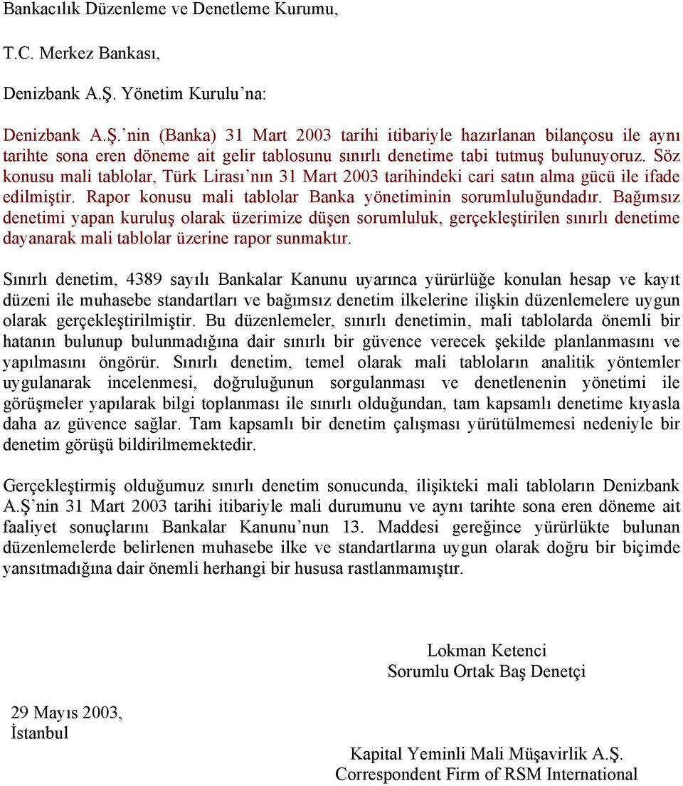 Söz konusu mali tablolar, Türk Lirası nın 31 Mart 2003 tarihindeki cari satın alma gücü ile ifade edilmiştir. Rapor konusu mali tablolar Banka yönetiminin sorumluluğundadır.