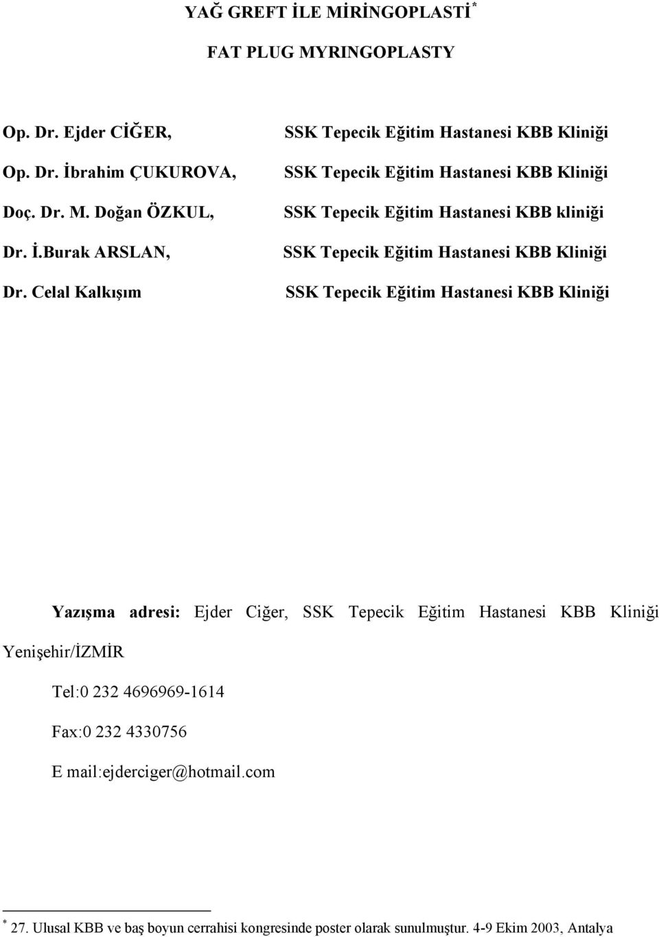 Hastanesi KBB Kliniği SSK Tepecik Eğitim Hastanesi KBB Kliniği Yazışma adresi: Ejder Ciğer, SSK Tepecik Eğitim Hastanesi KBB Kliniği Yenişehir/İZMİR Tel:0