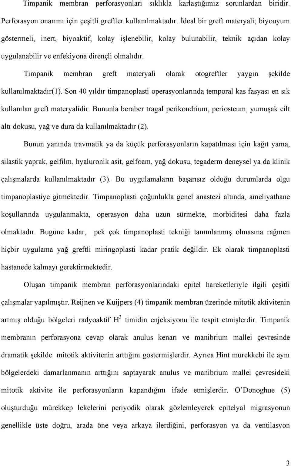 Timpanik membran greft materyali olarak otogreftler yaygın şekilde kullanılmaktadır(1). Son 40 yıldır timpanoplasti operasyonlarında temporal kas fasyası en sık kullanılan greft materyalidir.