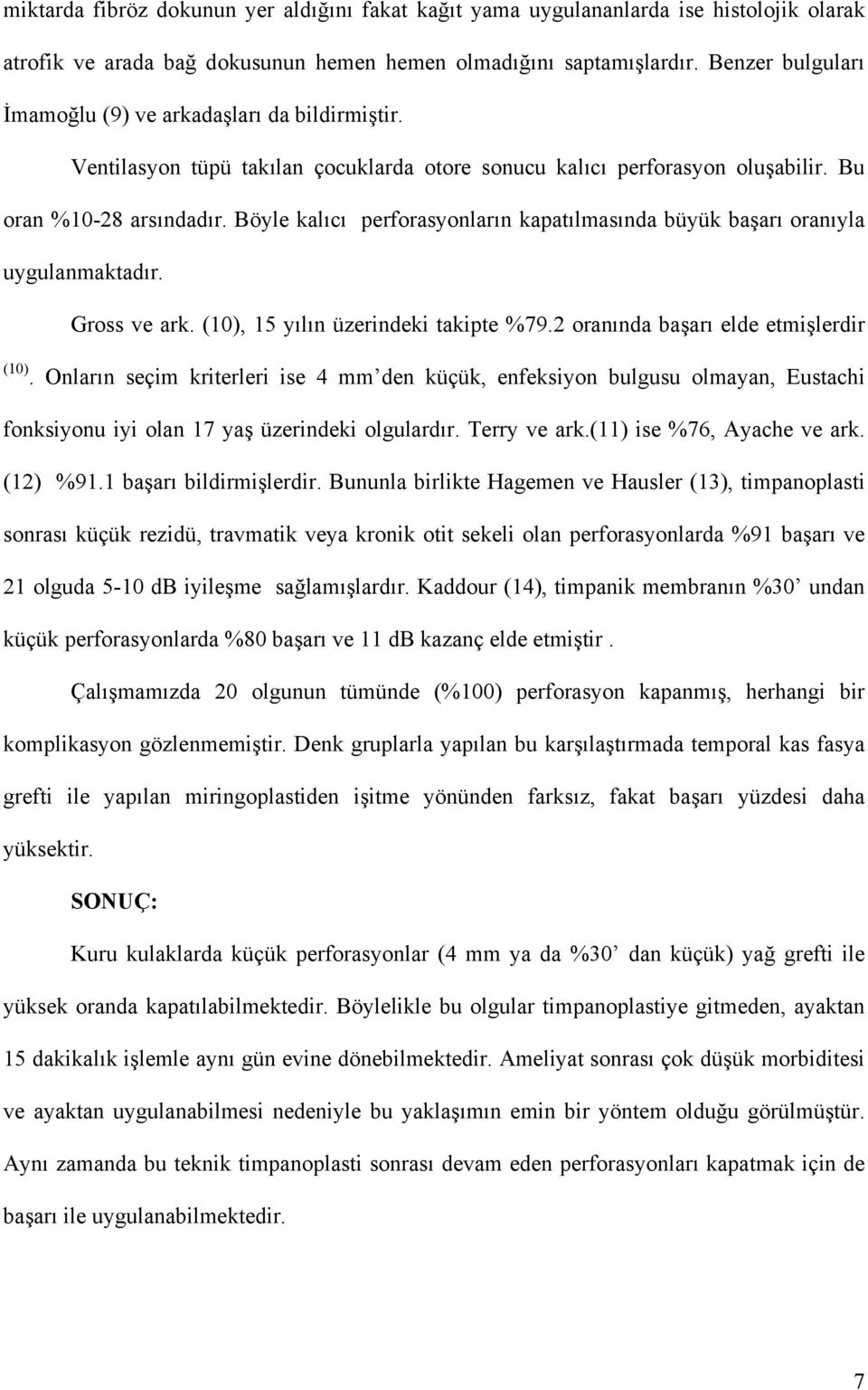 Böyle kalıcı perforasyonların kapatılmasında büyük başarı oranıyla uygulanmaktadır. Gross ve ark. (10), 15 yılın üzerindeki takipte %79.2 oranında başarı elde etmişlerdir (10).