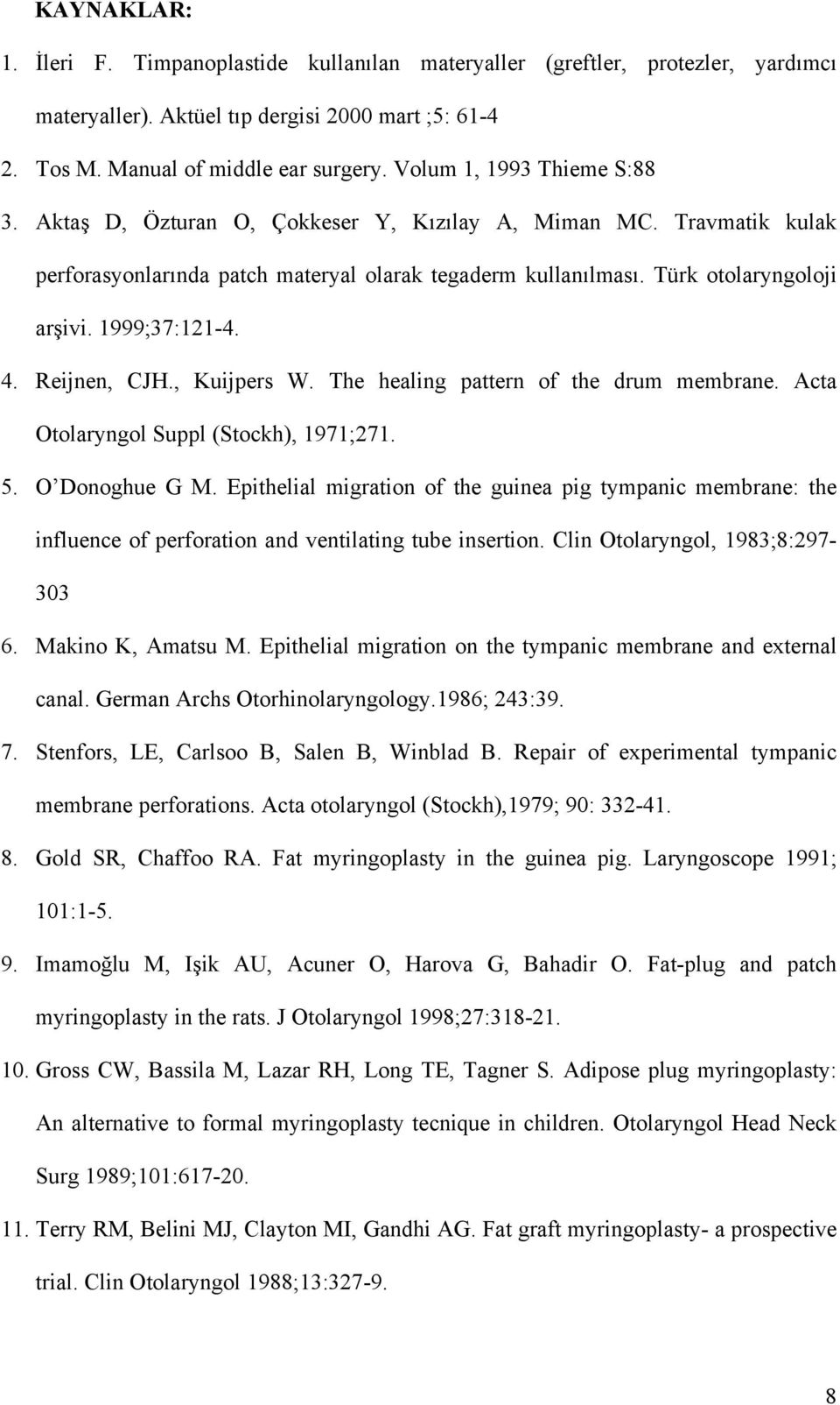 1999;37:121-4. 4. Reijnen, CJH., Kuijpers W. The healing pattern of the drum membrane. Acta Otolaryngol Suppl (Stockh), 1971;271. 5. O Donoghue G M.