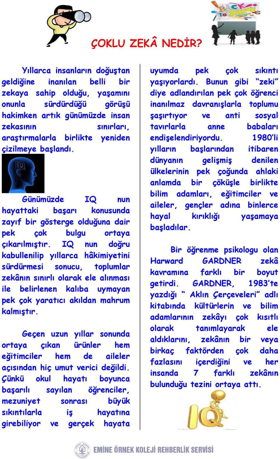 çizilmeye başlandı. Günümüzde IQ nun hayattaki başarı konusunda zayıf bir gösterge olduğuna dair pek çok bulgu ortaya çıkarılmıştır.