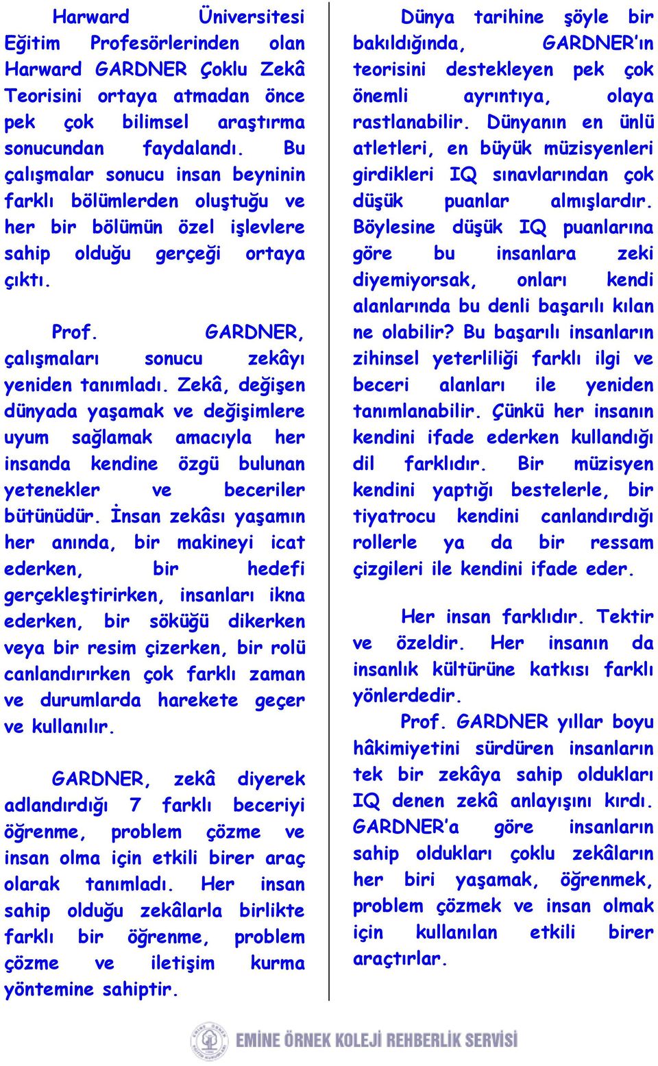 Zekâ, değişen dünyada yaşamak ve değişimlere uyum sağlamak amacıyla her insanda kendine özgü bulunan yetenekler ve beceriler bütünüdür.