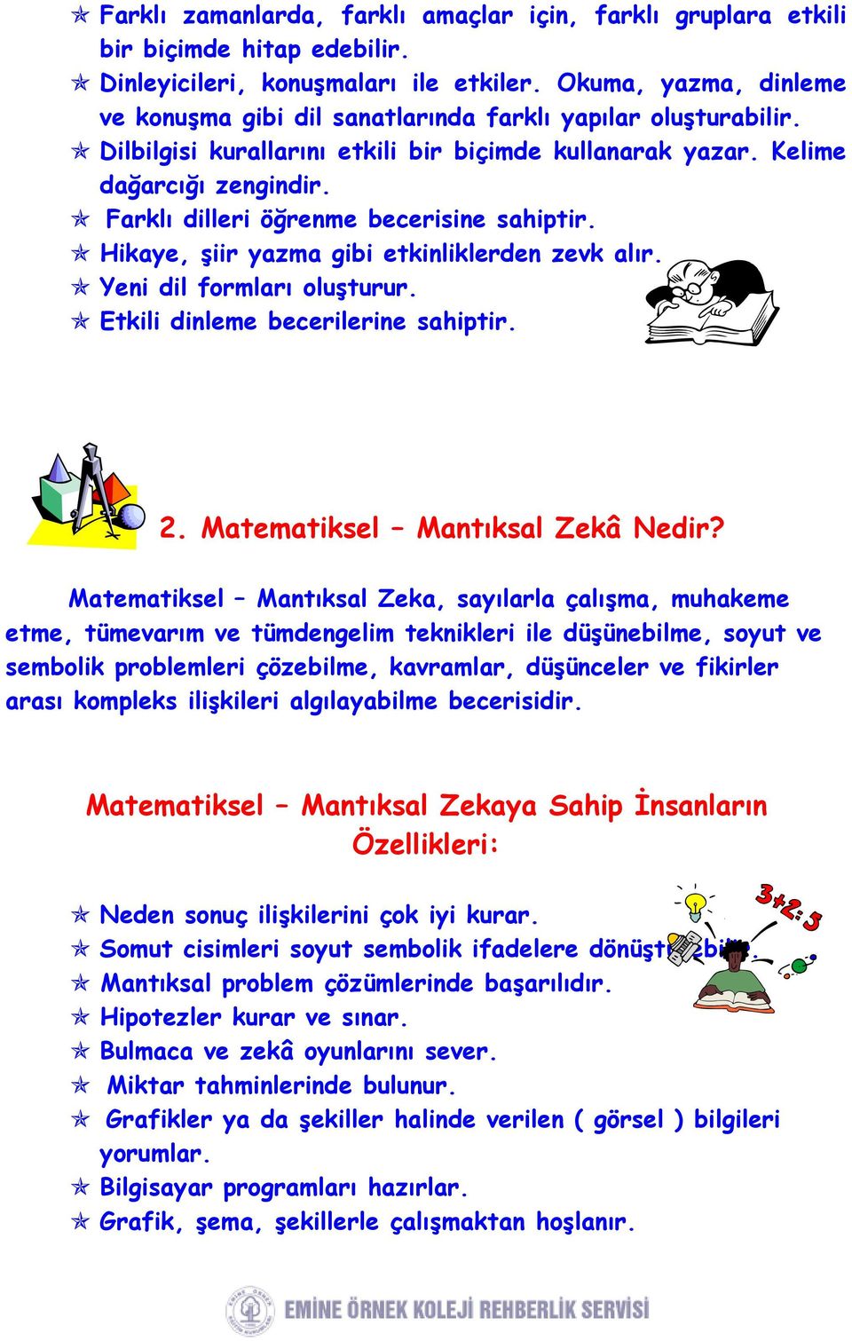 Farklı dilleri öğrenme becerisine sahiptir. Hikaye, şiir yazma gibi etkinliklerden zevk alır. Yeni dil formları oluşturur. Etkili dinleme becerilerine sahiptir. 2. Matematiksel Mantıksal Zekâ Nedir?