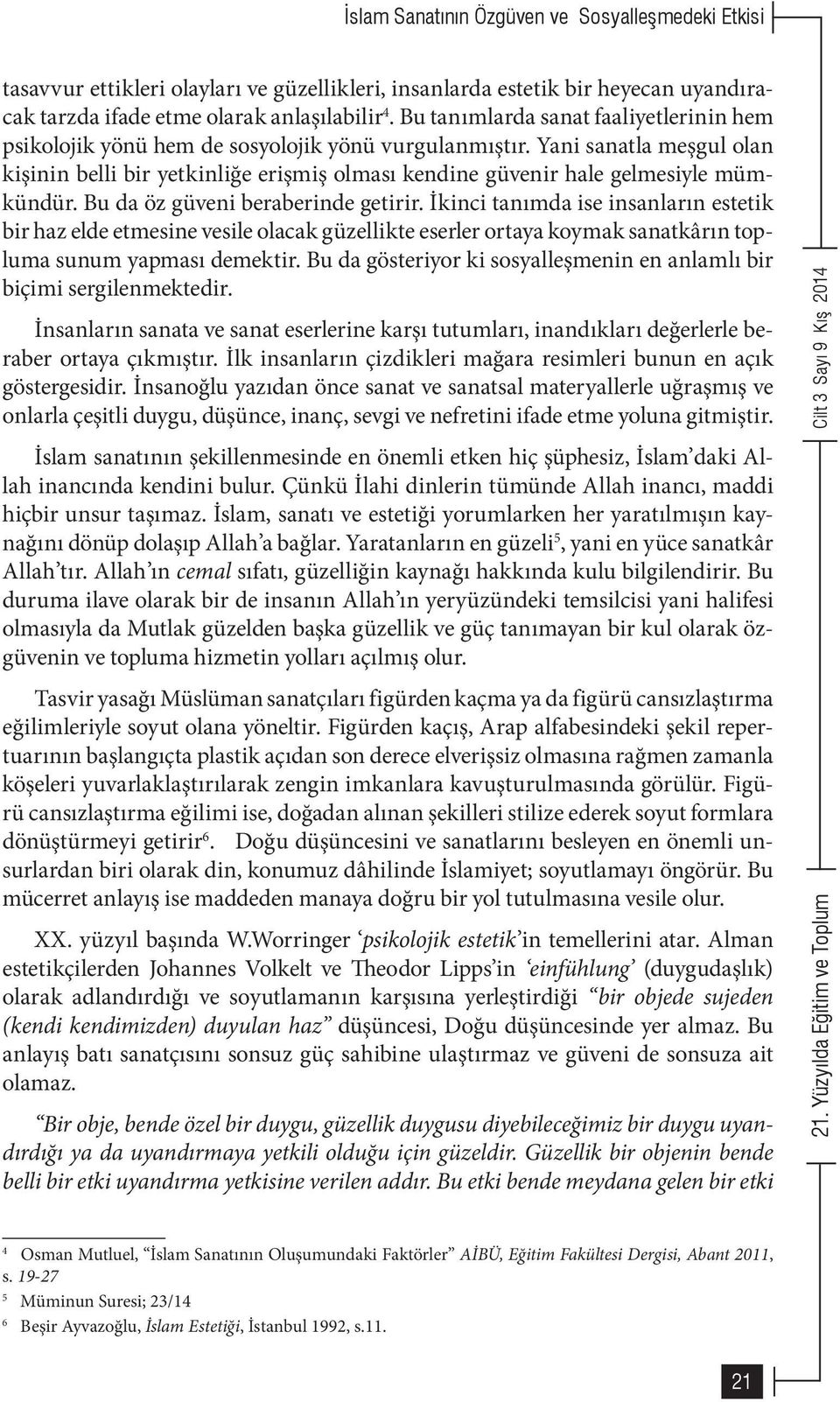 Yani sanatla meşgul olan kişinin belli bir yetkinliğe erişmiş olması kendine güvenir hale gelmesiyle mümkündür. Bu da öz güveni beraberinde getirir.