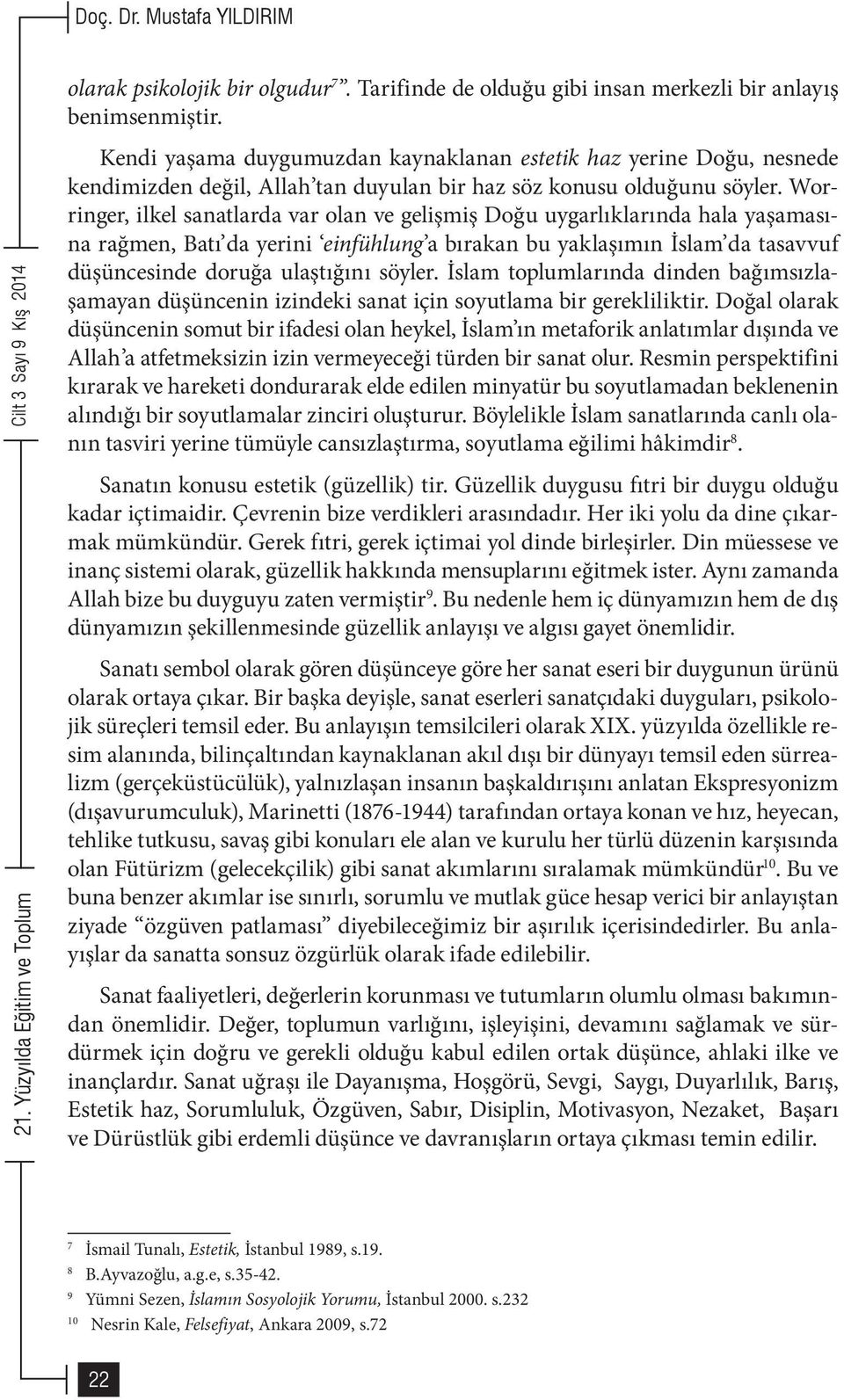 Worringer, ilkel sanatlarda var olan ve gelişmiş Doğu uygarlıklarında hala yaşamasına rağmen, Batı da yerini einfühlung a bırakan bu yaklaşımın İslam da tasavvuf düşüncesinde doruğa ulaştığını söyler.