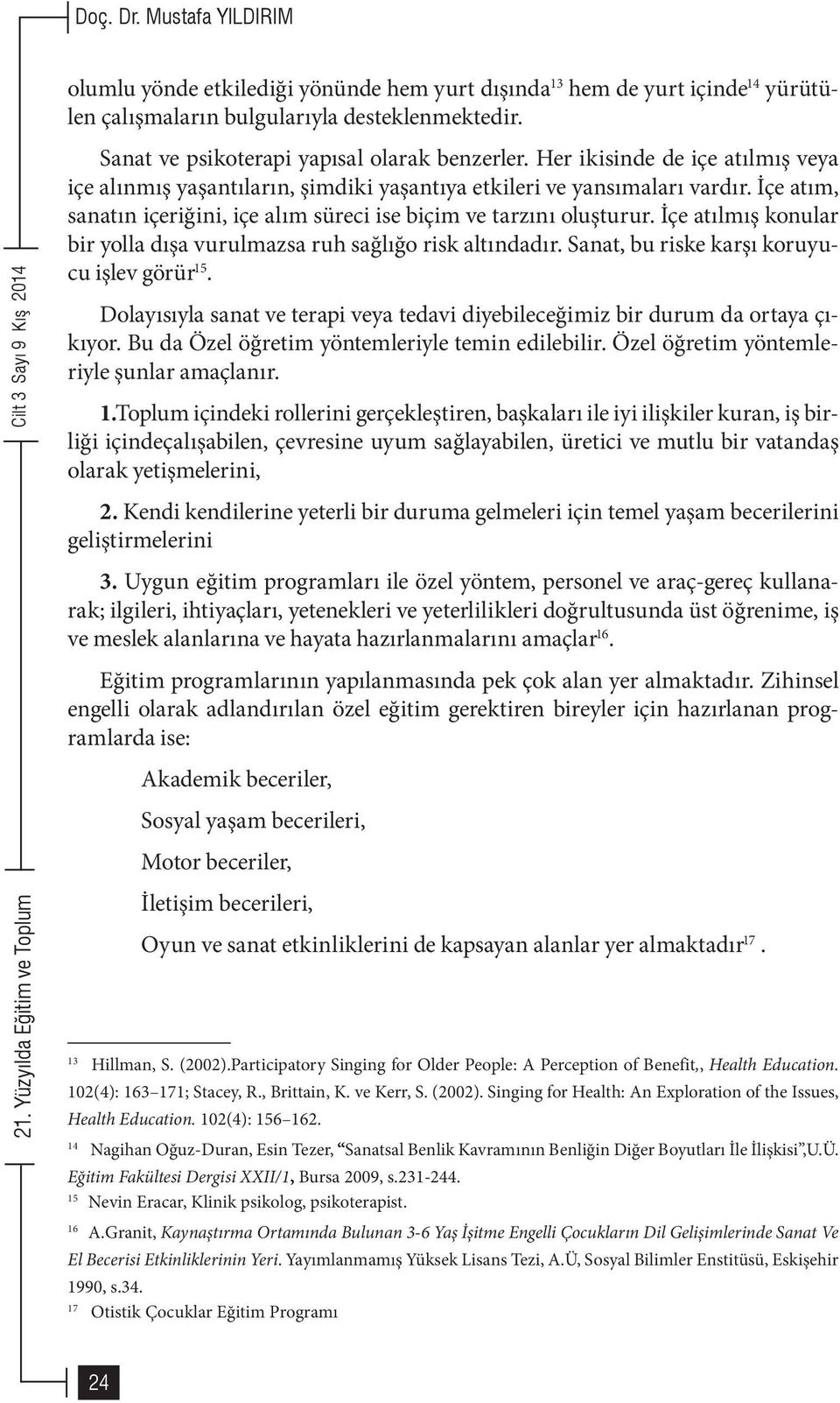 İçe atım, sanatın içeriğini, içe alım süreci ise biçim ve tarzını oluşturur. İçe atılmış konular bir yolla dışa vurulmazsa ruh sağlığo risk altındadır. Sanat, bu riske karşı koruyucu işlev görür 15.