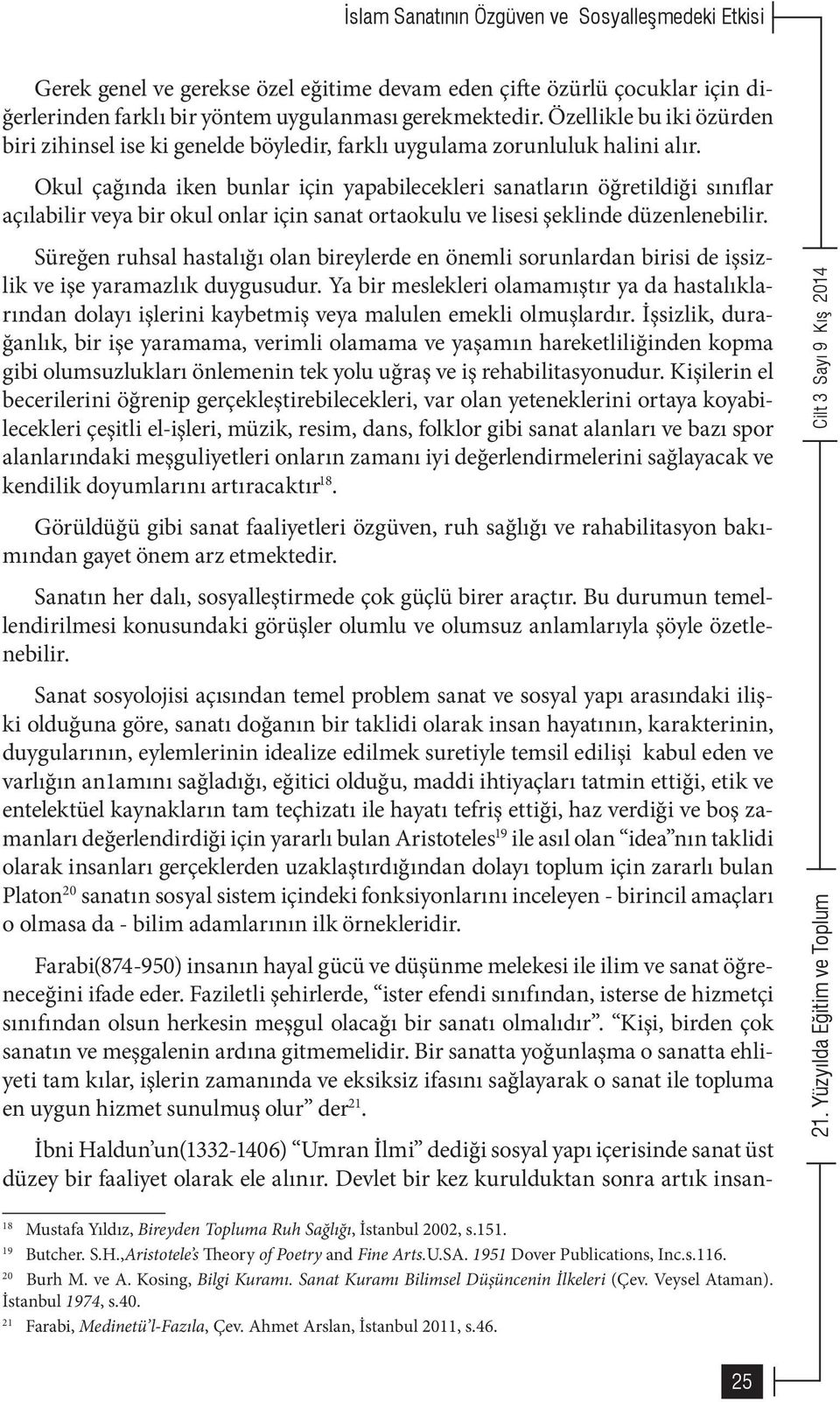 Okul çağında iken bunlar için yapabilecekleri sanatların öğretildiği sınıflar açılabilir veya bir okul onlar için sanat ortaokulu ve lisesi şeklinde düzenlenebilir.