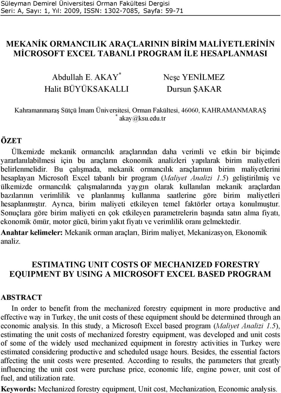 tr ÖZET Ülkemizde mekanik ormancılık araçlarından daha verimli ve etkin bir biçimde yararlanılabilmesi için bu araçların ekonomik analizleri yapılarak birim maliyetleri belirlenmelidir.