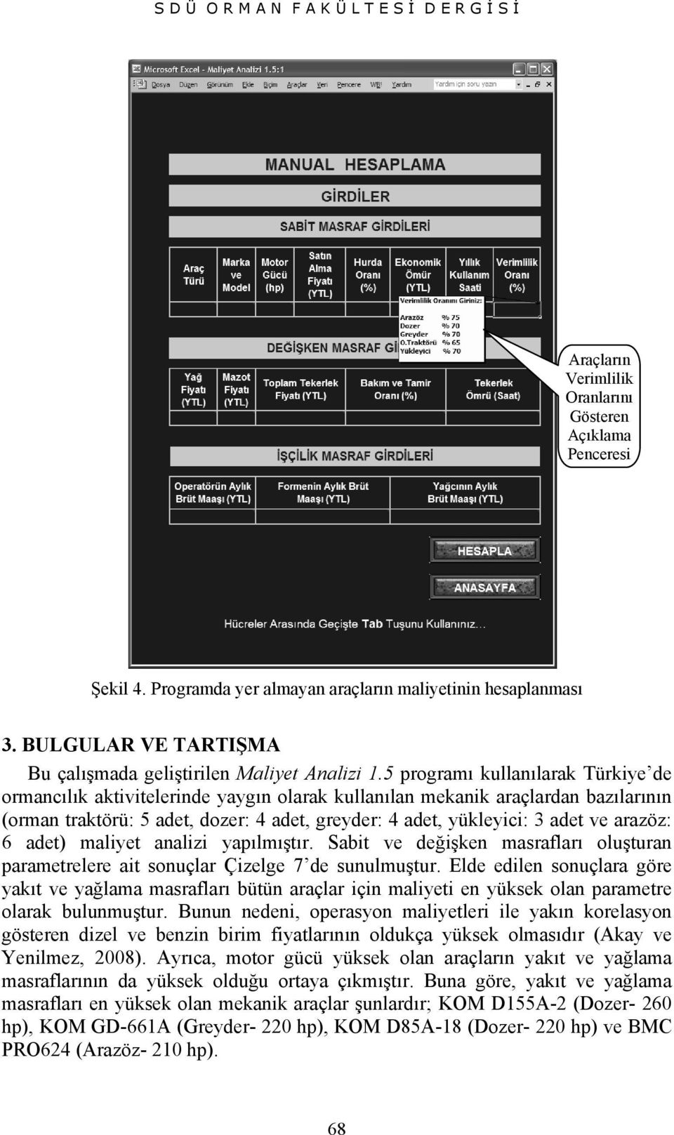 5 programı kullanılarak Türkiye de ormancılık aktivitelerinde yaygın olarak kullanılan mekanik araçlardan bazılarının (orman traktörü: 5 adet, dozer: 4 adet, greyder: 4 adet, yükleyici: 3 adet ve