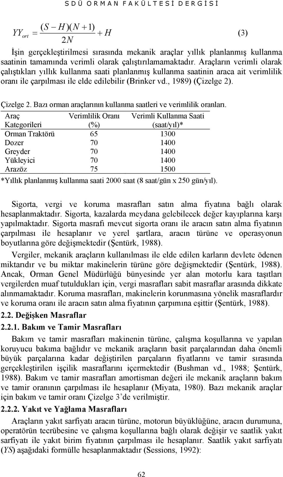 , 1989) (Çizelge 2). Çizelge 2. Bazı orman araçlarının kullanma saatleri ve verimlilik oranları.