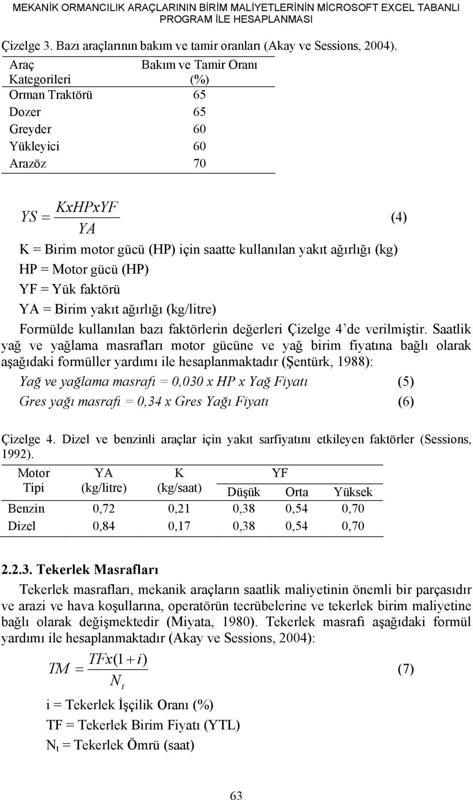 Motor gücü (HP) YF = Yük faktörü YA = Birim yakıt ağırlığı (kg/litre) Formülde kullanılan bazı faktörlerin değerleri Çizelge 4 de verilmiştir.