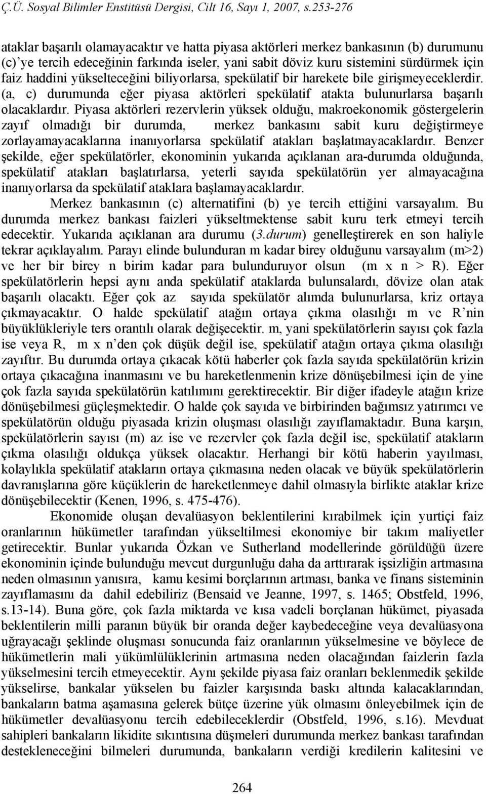 Piyasa aktörleri rezervlerin yüksek olduğu, makroekonomik göstergelerin zayıf olmadığı bir durumda, merkez bankasını sabit kuru değiştirmeye zorlayamayacaklarına inanıyorlarsa spekülatif atakları