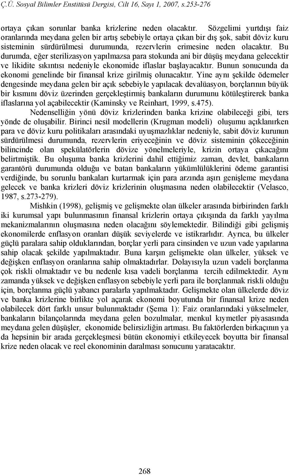 Bu durumda, eğer sterilizasyon yapılmazsa para stokunda ani bir düşüş meydana gelecektir ve likidite sıkıntısı nedeniyle ekonomide iflaslar başlayacaktır.