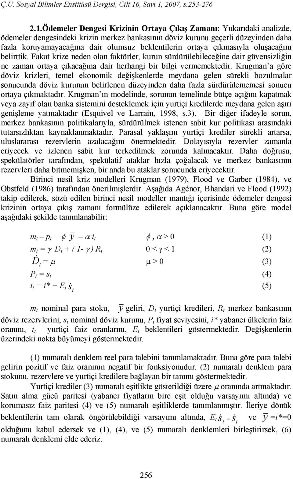 Krugman a göre döviz krizleri, temel ekonomik değişkenlerde meydana gelen sürekli bozulmalar sonucunda döviz kurunun belirlenen düzeyinden daha fazla sürdürülememesi sonucu ortaya çıkmaktadır.