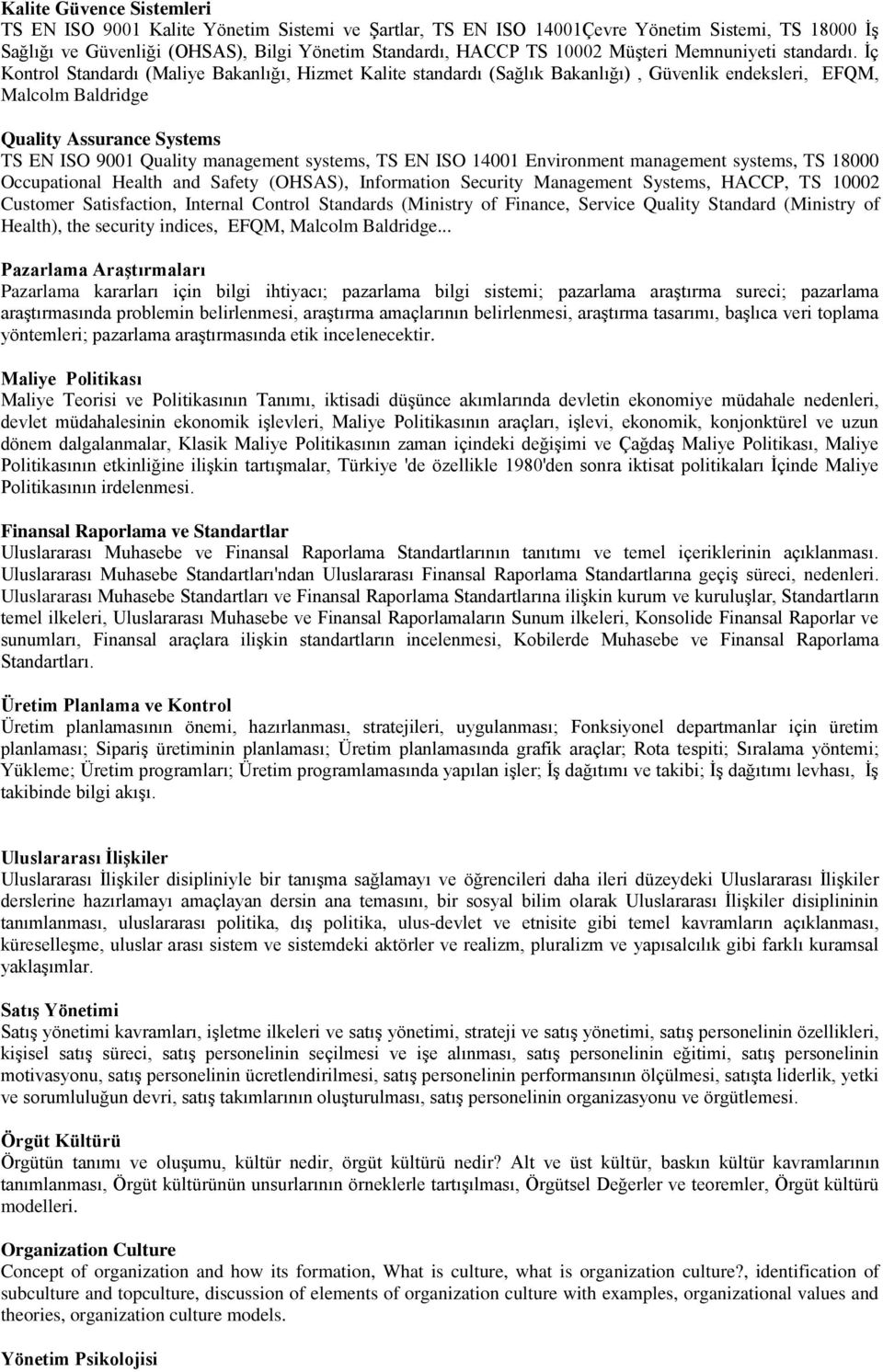 Ġç Kontrol Standardı (Maliye Bakanlığı, Hizmet Kalite standardı (Sağlık Bakanlığı), Güvenlik endeksleri, EFQM, Malcolm Baldridge Quality Assurance Systems TS EN ISO 9001 Quality management systems,