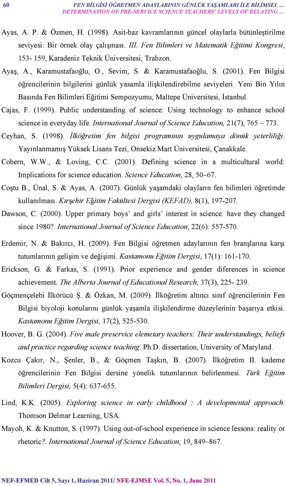 , Karamustafaoğlu, O., Sevim, S. & Karamustafaoğlu, S. (2001). Fen Bilgisi öğrencilerinin bilgilerini günlük yasamla ilişkilendirebilme seviyeleri.