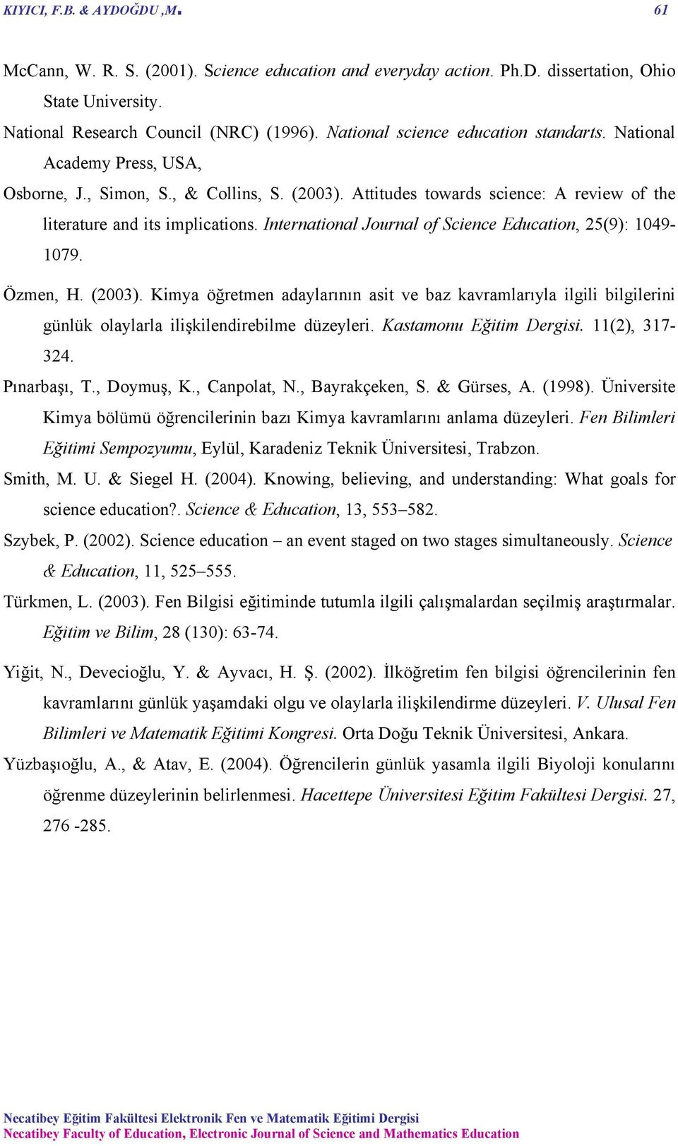 International Journal of Science Education, 25(9): 1049-1079. Özmen, H. (2003). Kimya öğretmen adaylarının asit ve baz kavramlarıyla ilgili bilgilerini günlük olaylarla ilişkilendirebilme düzeyleri.