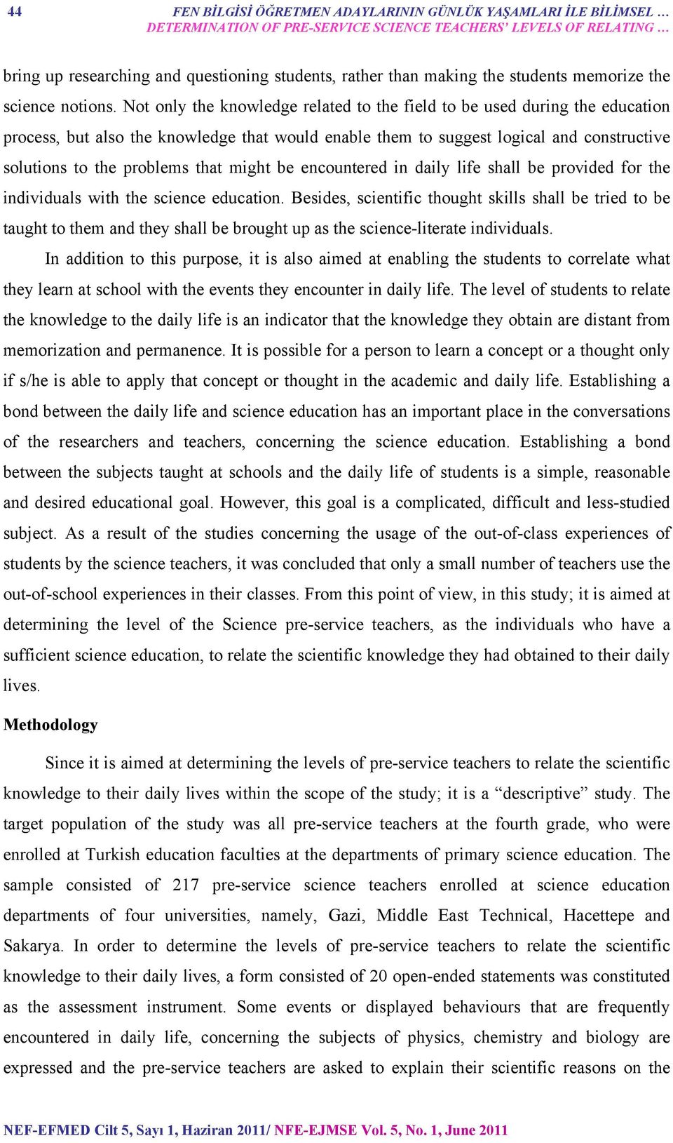 Not only the knowledge related to the field to be used during the education process, but also the knowledge that would enable them to suggest logical and constructive solutions to the problems that