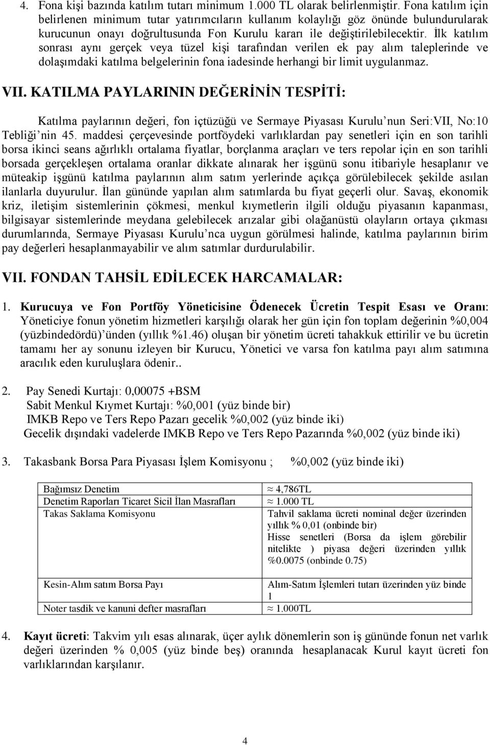 İlk katılım sonrası aynı gerçek veya tüzel kişi tarafından verilen ek pay alım taleplerinde ve dolaşımdaki katılma belgelerinin fona iadesinde herhangi bir limit uygulanmaz. VII.