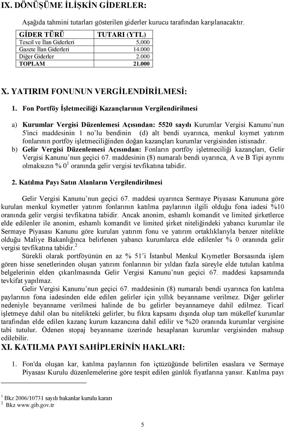 Fon Portföy ĠĢletmeciliği Kazançlarının Vergilendirilmesi a) Kurumlar Vergisi Düzenlemesi Açısından: 5520 sayılı Kurumlar Vergisi Kanunu nun 5'inci maddesinin 1 no lu bendinin (d) alt bendi uyarınca,